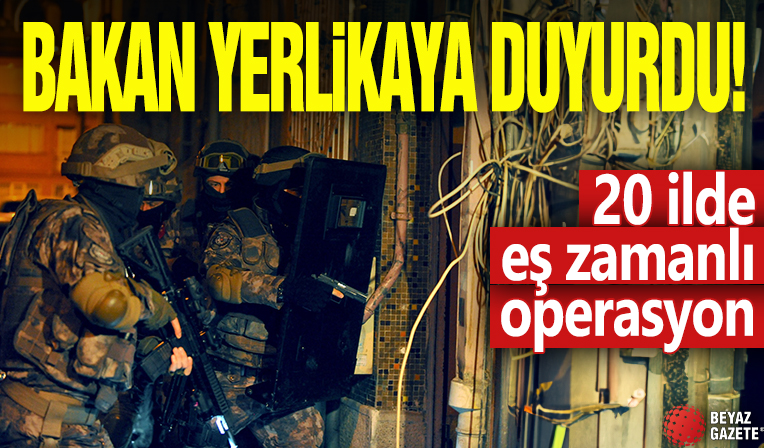 Bakan Yerlikaya duyurdu! 20 ilde eş zamanlı operasyon