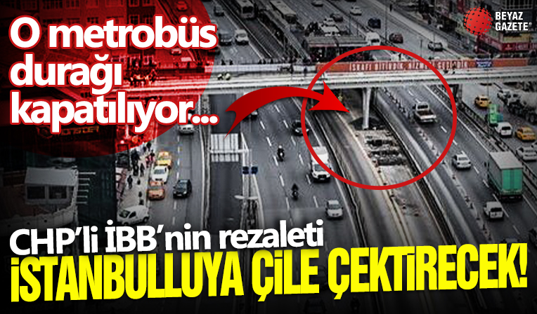 İstanbullular dikkat! O metrobüs durağı 45 gün süreyle kapatılıyor