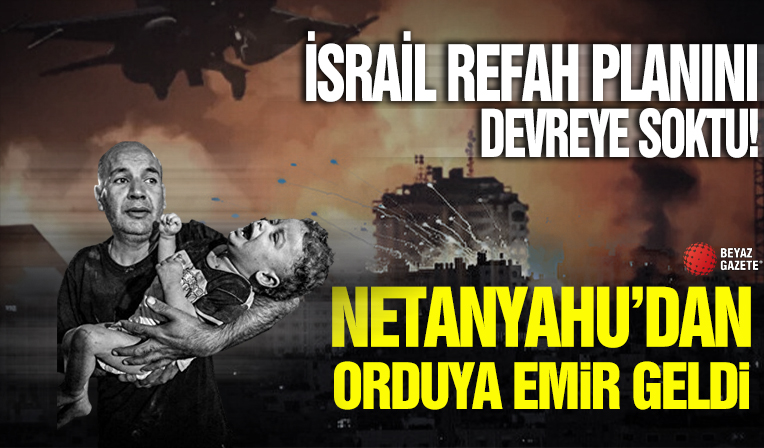 İsrail Refah planını devreye soktu! Netanyahu’dan orduya emir geldi…