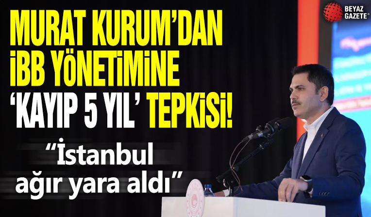 Murat Kurum'dan İBB yönetimine 'kayıp 5 yıl' tepkisi: İstanbul ağır yara aldı