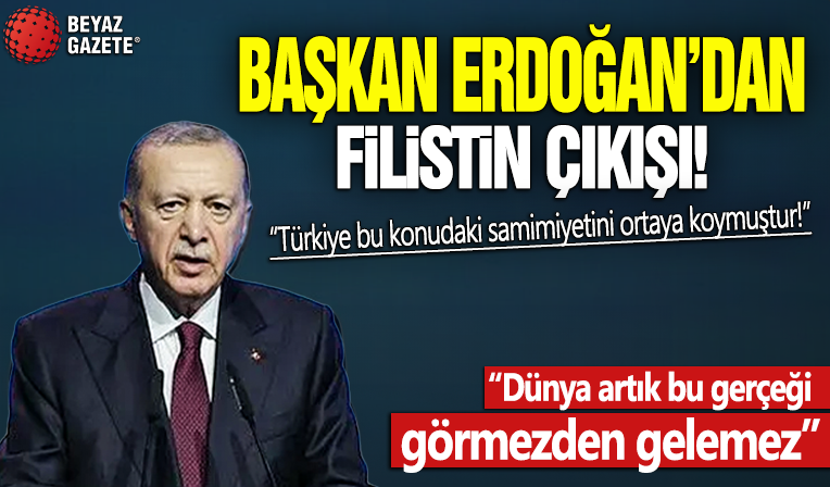 Başkan Erdoğan’dan çok net Filistin çıkışı: Dünya artık bu gerçeği görmezden gelemez