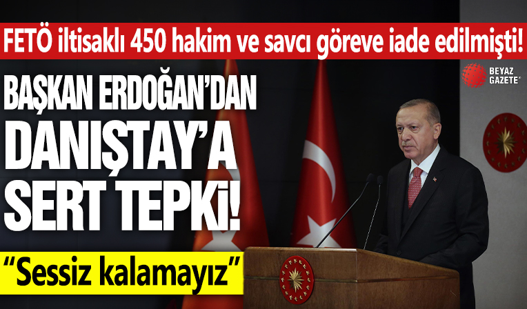 FETÖ iltisaklı 450 hakim ve savcı göreve iade edilmişti! Başkan Erdoğan'dan Danıştay'a sert tepki: Sessiz kalamayız