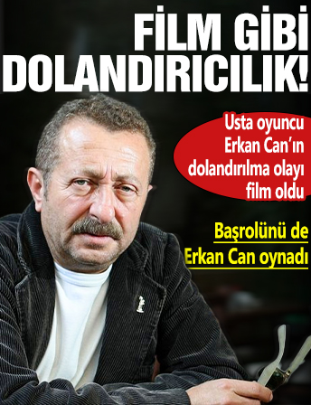 Film gibi dolandırıcılık deyimi vücut buldu! Usta oyuncu Erkan Can'ın dolandırılma olayı film konusu oldu! Başrolünü de Erkan Can oynadı