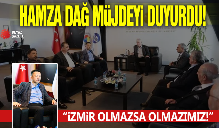 Hamza Dağ müjdeyi böyle duyurdu: İzmir’de olmazsa olmazımız