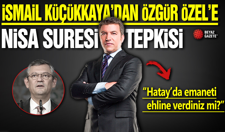 İsmail Küçükkaya'dan Özgür Özel'e Nisa Suresi tepkisi