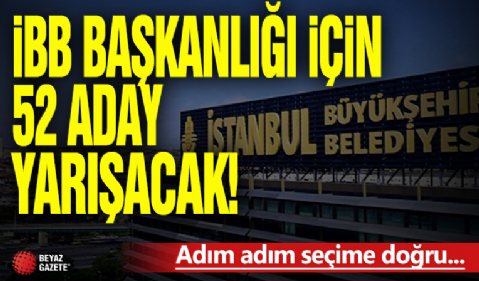 İstanbul Büyükşehir Belediye Başkanlığı için 52 aday yarışacak