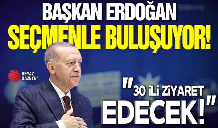 Cumhurbaşkanı Erdoğan seçmenle buluşuyor: 30 ili ziyaret edecek