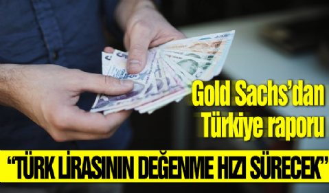 Goldman Sachs'dan Türkiye raporu! 'Türk lirasının değerlenme hızı sürecek'