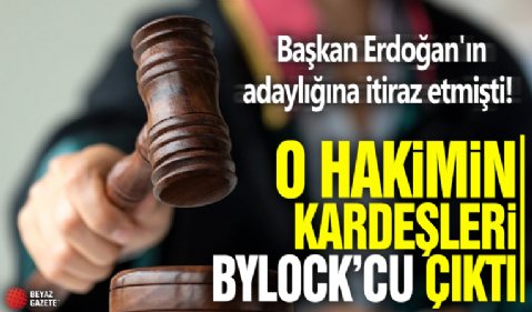 Başkan Erdoğan'ın adaylığına itiraz etmişti! O hakimin kardeşleri Bylock'çu çıktı