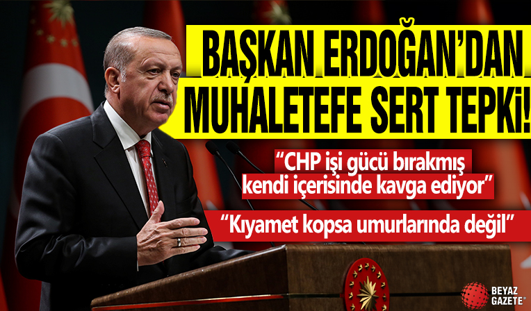 Başkan Erdoğan: CHP işi gücü bırakmış kendi içerisinde kavga ediyor! Kıyamet kopsa umurlarında değil