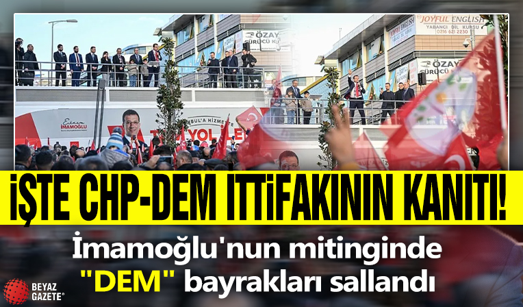 İşte CHP-DEM parti ittifakının kanıtı! İmamoğlu'nun mitinginde 'DEM' bayrakları sallandı