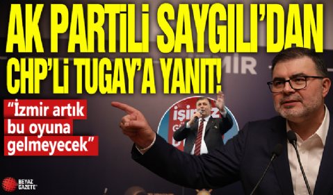 AK Partili Saygılı'dan CHP'li Tugay'a yanıt: İzmir artık bu oyuna gelmeyecek!