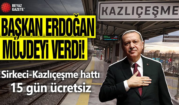 Cumhurbaşkanı Erdoğan müjdeyi verdi! Sirkeci-Kazlıçeşme hattı 15 gün ücretsiz