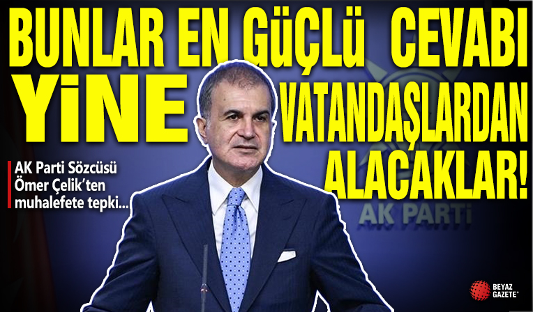 AK Parti Sözcüsü Ömer Çelik'ten muhalefete tepki: Bunlar en güçlü cevabı yine vatandaşlardan alacaklar