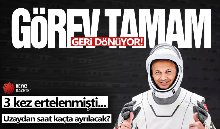 Alper Gezeravcı'nın Dünya'ya dönüş saat belli oldu