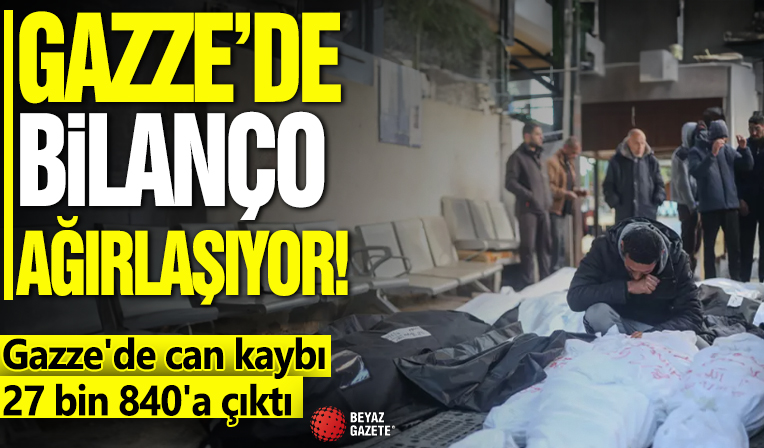 Gazze'de can kaybı 27 bin 840'a çıktı