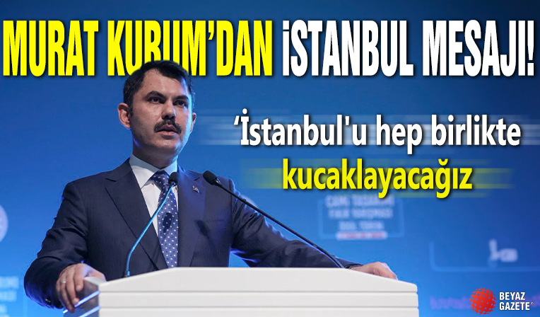 Murat Kurum: İstanbul'u hep birlikte kucaklayacağız