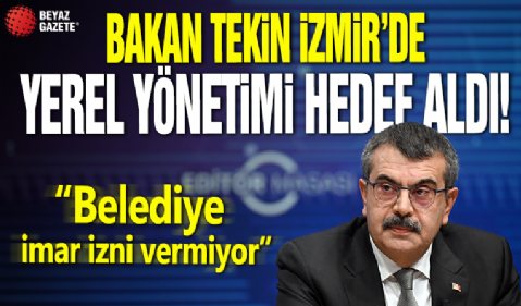 Milli Eğitim Bakanı Tekin İzmir'de yerel yönetimi hedef aldı: Belediye imar izni vermiyor