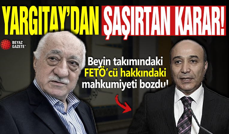 Yargıtay'dan şaşırtan karar! Beyin takımındaki FETÖ’cü hakkındaki mahkumiyeti bozdu