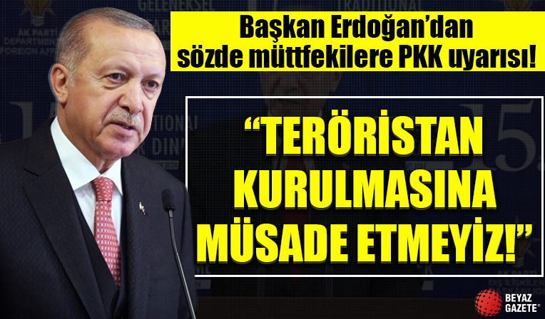 Başkan Erdoğan'ndan sözde müttfekilere YPG/PKK uyarısı: Desteklere son verin