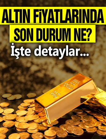 Altın fiyatlarında son durum ne? İşte detaylar...