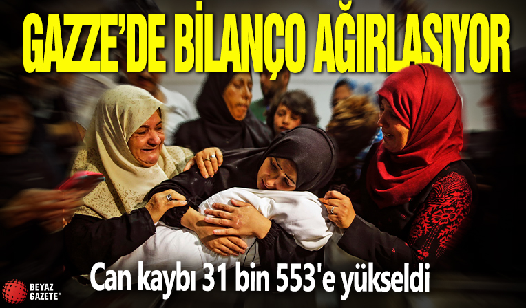 Gazze'de can kaybı 31 bin 553'e yükseldi