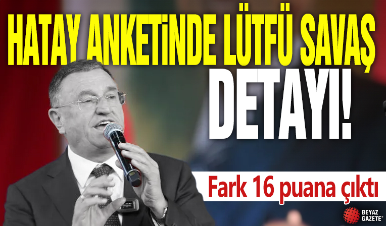 Hatay anketinde Lütfü Savaş detayı! CHP'ye şok: Fark 16 puana çıktı