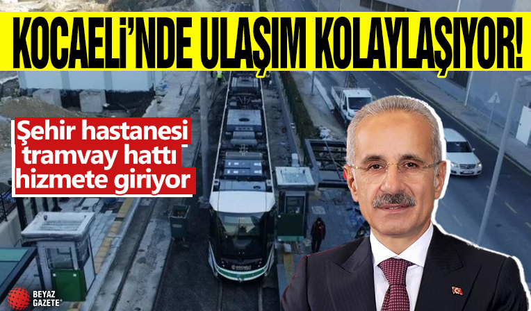 Kocaeli'nde ulaşım kolaylaşıyor! Şehir hastanesi tramvay hattı hizmete giriyor