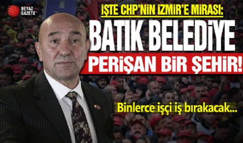 İşte CHP'nin İzmir mirası: Batık belediye perişan bir kent! Binlerce işçi iş bırakacak