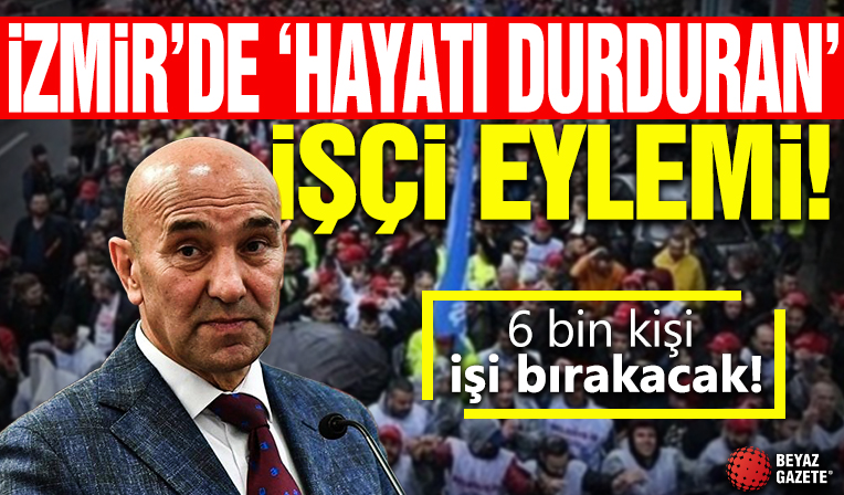 İzmir'de 'hayatı durduran' eylem! 6 bin işçi iş bırakacak