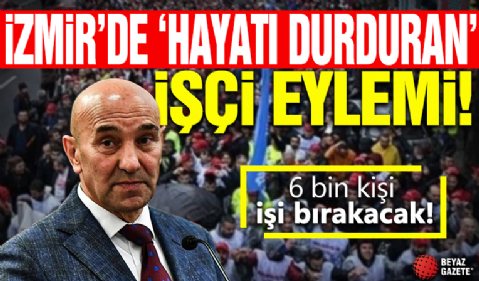 İzmir'de 'hayatı durduran' eylem! 6 bin işçi iş bırakacak