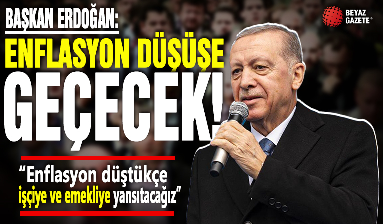 Başkan Erdoğan: Enflasyon düştükçe işçiye emekliye yansıtacağız