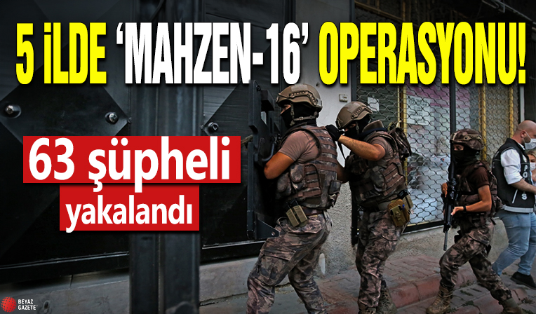 5 ilde 'MAHZEN-16' operasyonu: 63 şüpheli yakalandı