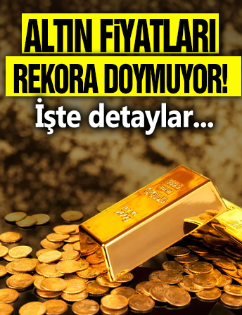 Altın fiyatları rekora doymuyor! İşte detaylar...