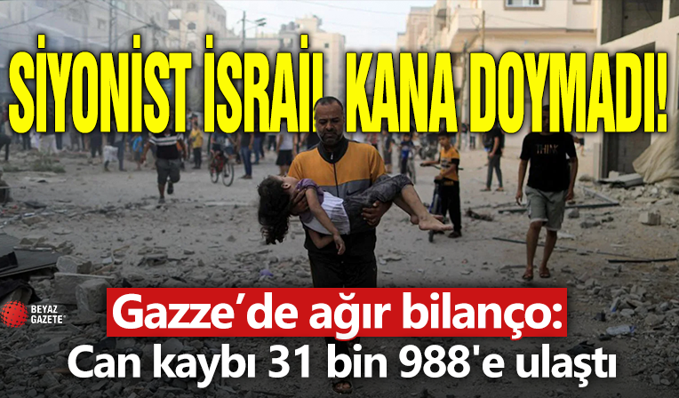 Gazze'de kan durmuyor: Can kaybı 31 bin 988'e ulaştı