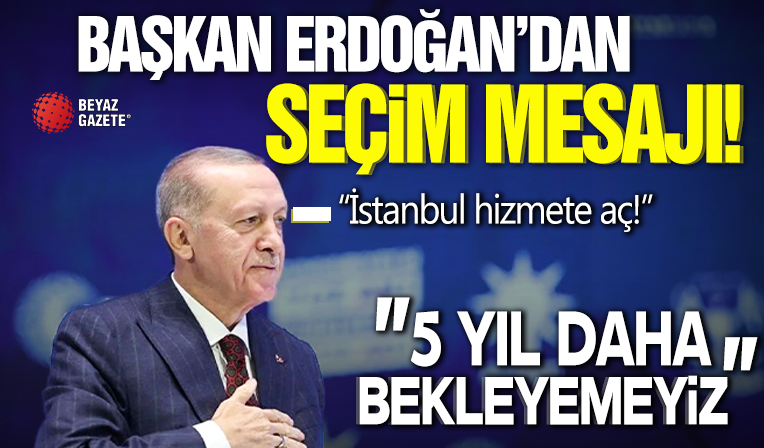 Başkan Erdoğan'dan yerel seçim mesajı: İstanbul şu anda hizmete aç
