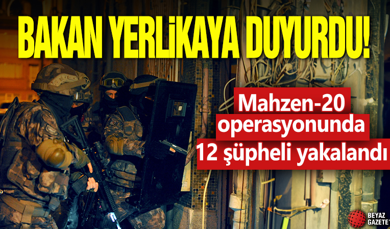 Ali Yerlikaya duyurdu! Mahzen-20 operasyonunda 12 şüpheli yakalandı