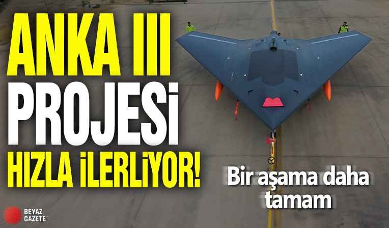 ANKA III projesi hızla ilerliyor! Bir aşama daha tamam