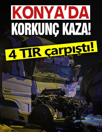 Konya’da korkunç kaza: 4 TIR çarpıştı 1 ölü!