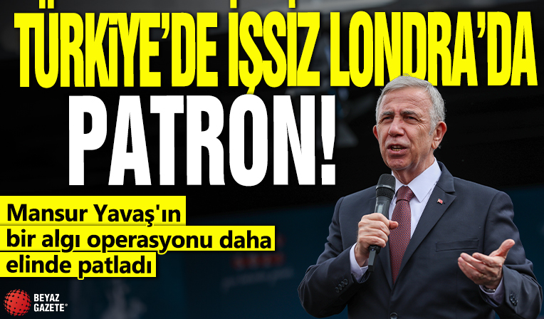Türkiye'de işsiz Londra'da patron! Yavaş'ın bir algı operasyonu daha elinde patladı