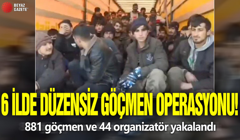 6 ilde düzensiz göçmen operasyonu! 881 göçmen ve 44 organizatör yakalandı