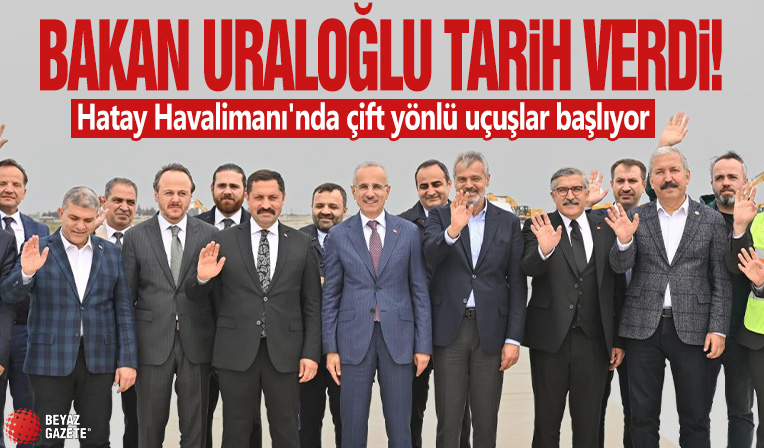 Hatay Havalimanı'nda çift yönlü uçuşlar başlıyor! Bakan Uraloğlu tarih verdi