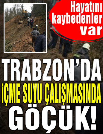 Trabzon’da içme suyu çalışmasında göçük: Ölü sayısı 3’e çıktı!