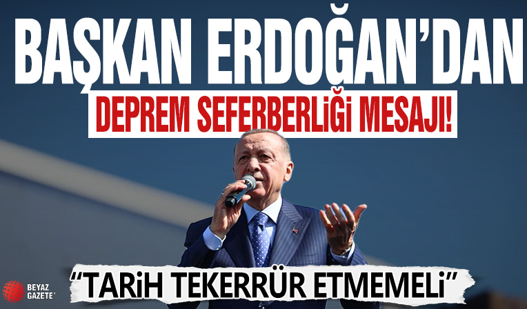 Başkan Erdoğan: Deprem meselesini beka sorunu olarak görmek zorundayız
