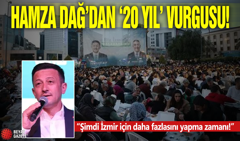 Hamza Dağ'dan '20 yıl' vurgusu! 'Şimdi İzmir için...