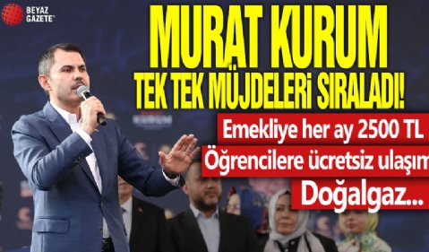 Murat Kurum tek tek müjdeleri sıraladı! Emekliye her ay 2 bin 500 TL, Öğrencilere ücretsiz ulaşım, doğal gaz...