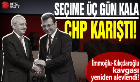 Seçime 3 gün kala CHP karıştı! İmamoğlu-Kılıçdaroğlu kavgası yeniden alevlendi