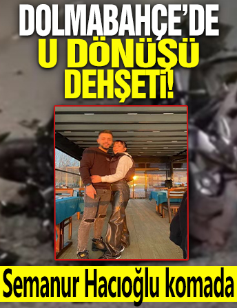 Semanur Hacıoğlu komada! Dolmabahçe'de U dönüşü dehşeti!