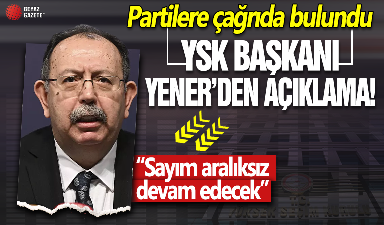 Partilere çağrıda bulundu! YSK Başkanı Yener'den açıklama