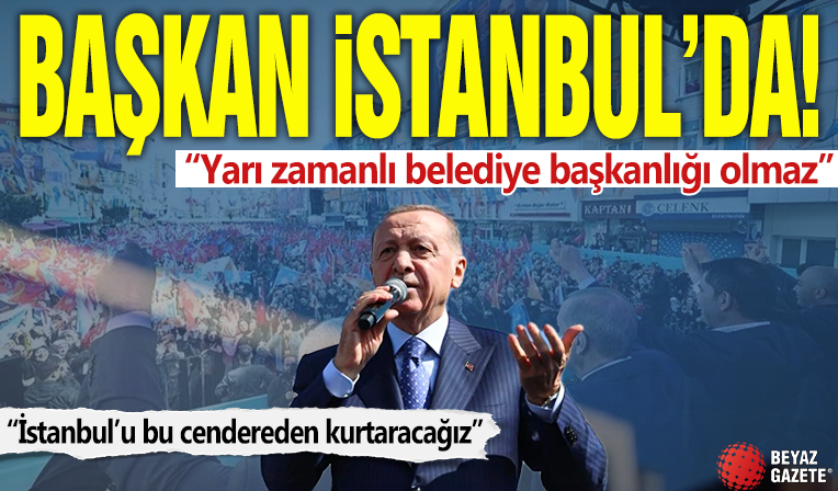 Başkan Erdoğan: İstanbul'u bu cendereden çıkartacağız
